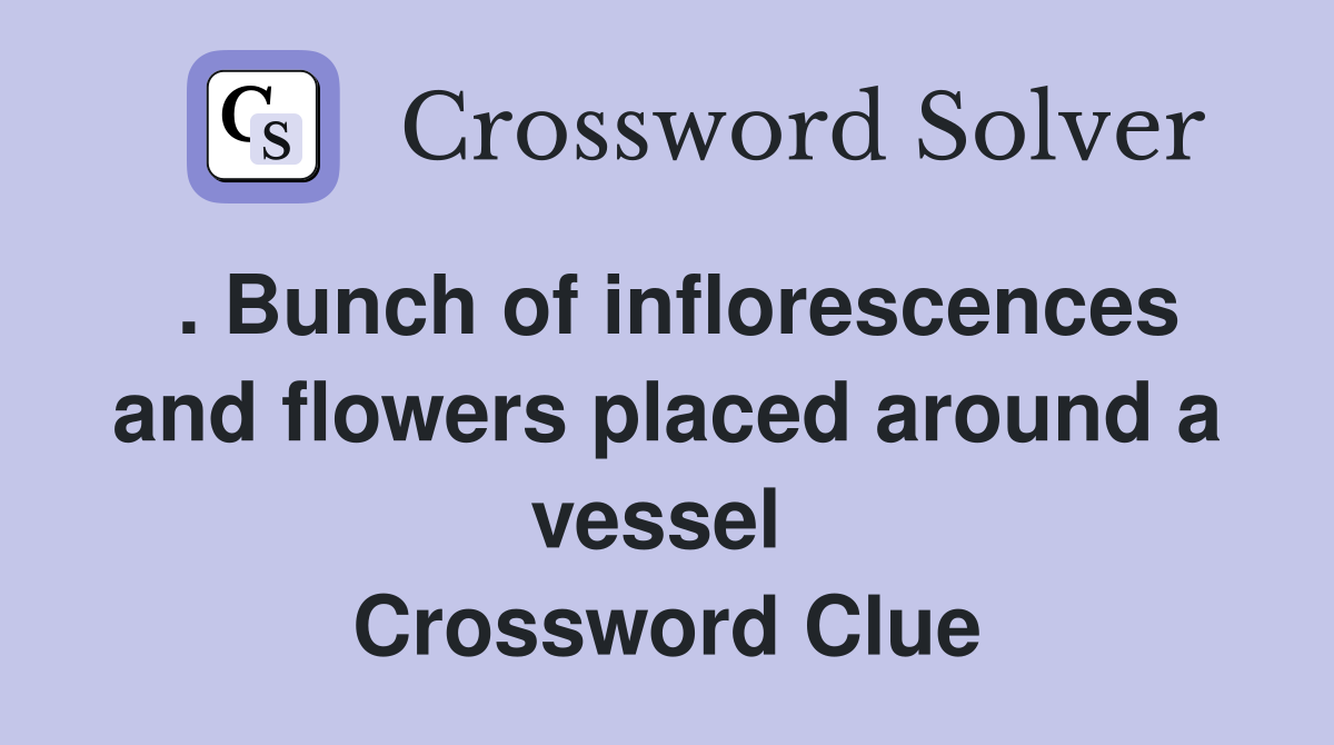 . Bunch of inflorescences and flowers placed around a vessel  Crossword Clue