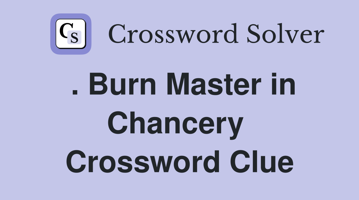 . Burn Master in Chancery  Crossword Clue
