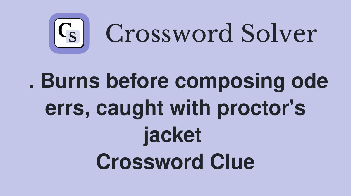 . Burns before composing ode errs, caught with proctor's jacket  Crossword Clue