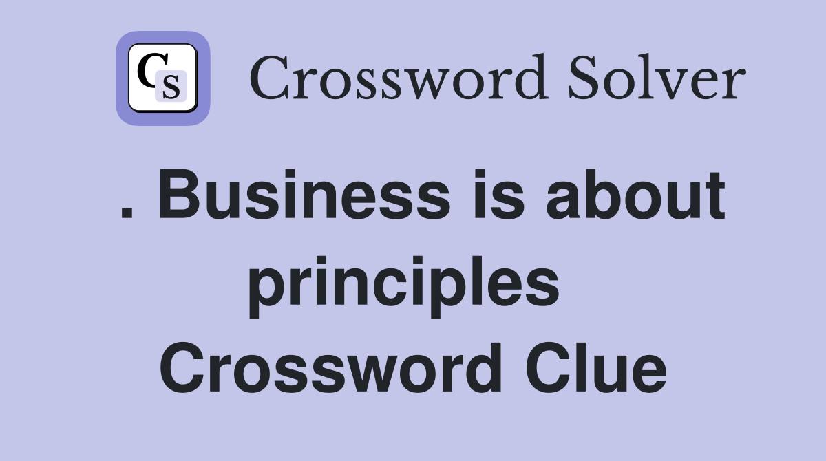 . Business is about principles  Crossword Clue
