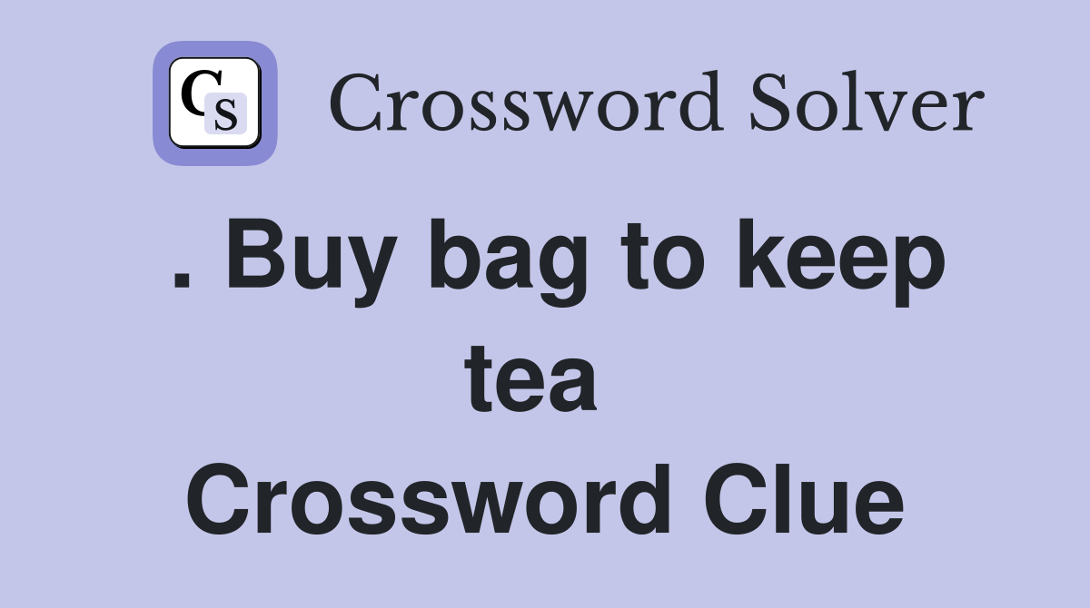 . Buy bag to keep tea  Crossword Clue