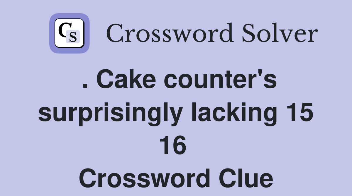 . Cake counter's surprisingly lacking 15 16  Crossword Clue