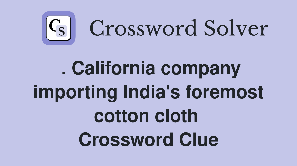 . California company importing India's foremost cotton cloth  Crossword Clue