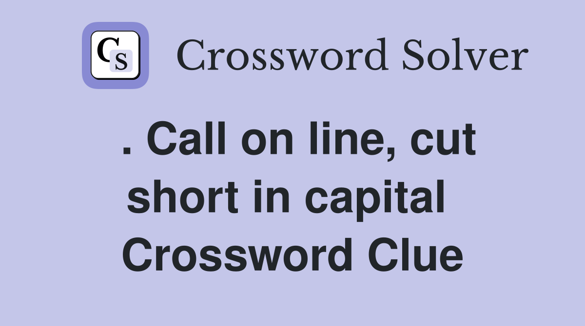 . Call on line, cut short in capital  Crossword Clue