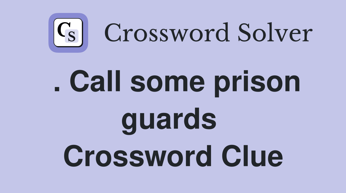 . Call some prison guards  Crossword Clue