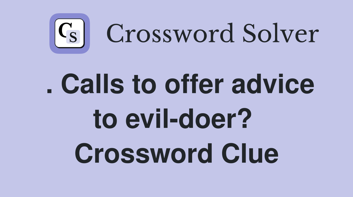 . Calls to offer advice to evil-doer?  Crossword Clue