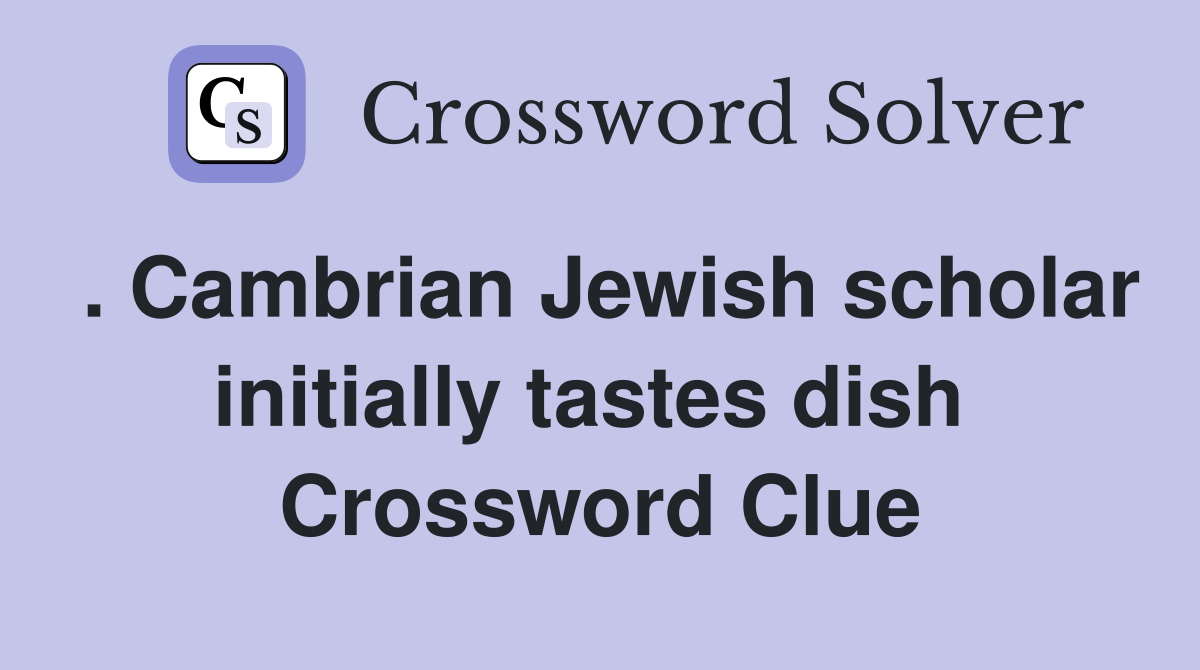 . Cambrian Jewish scholar initially tastes dish  Crossword Clue