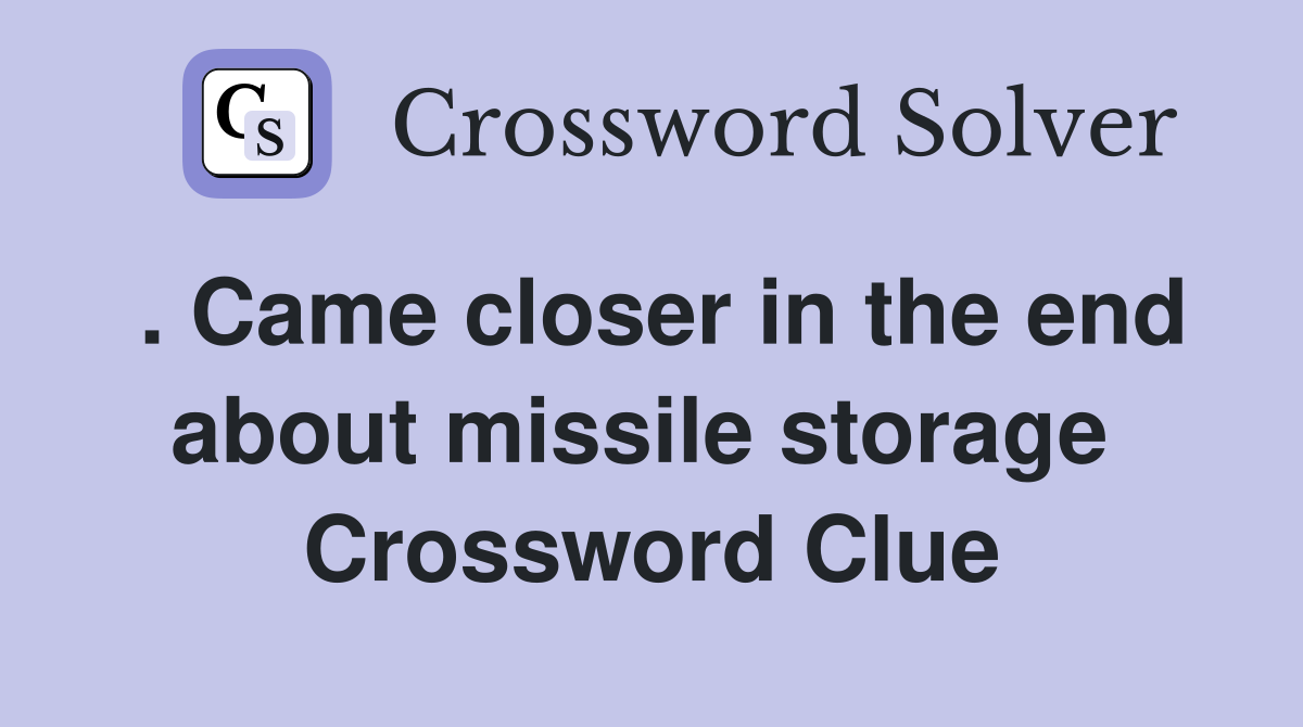. Came closer in the end about missile storage  Crossword Clue
