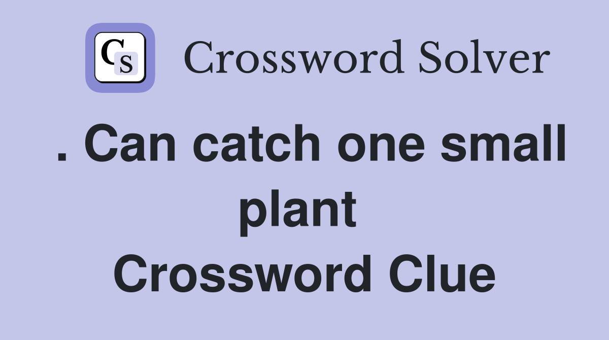. Can catch one small plant  Crossword Clue