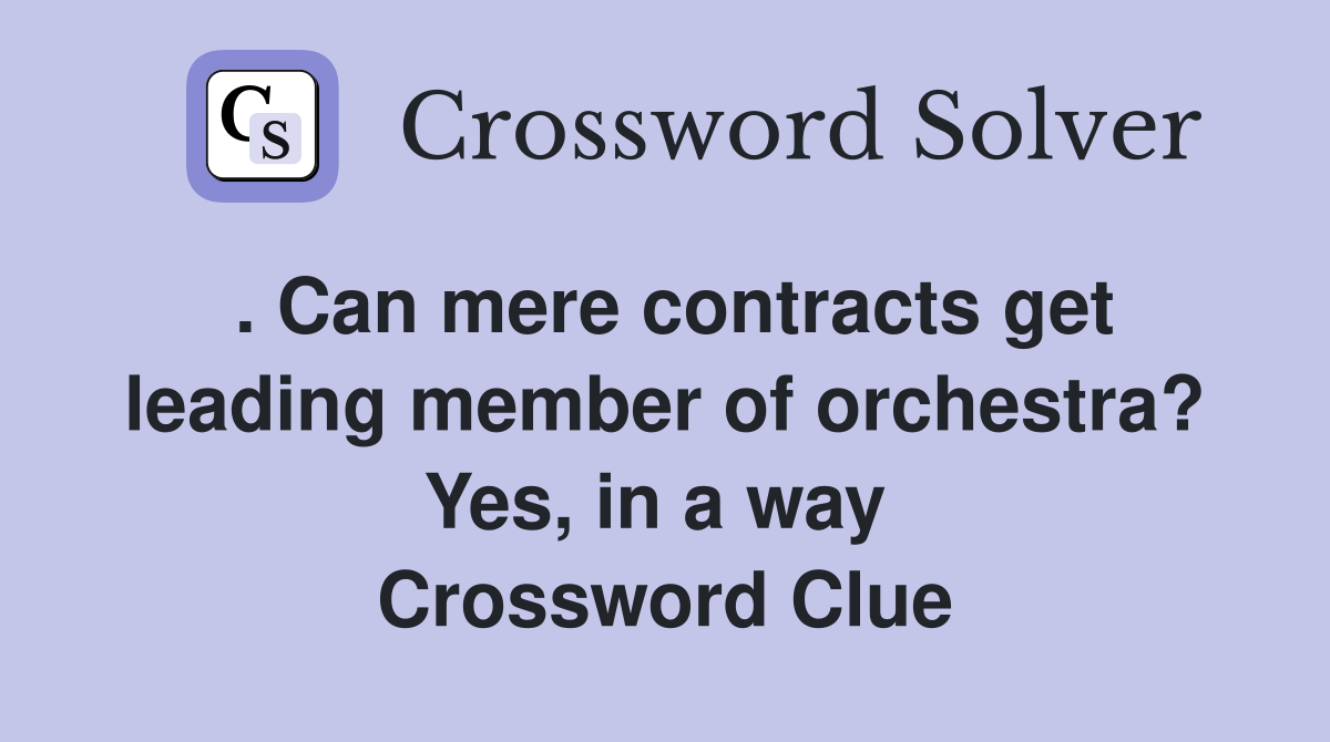 . Can mere contracts get leading member of orchestra? Yes, in a way  Crossword Clue