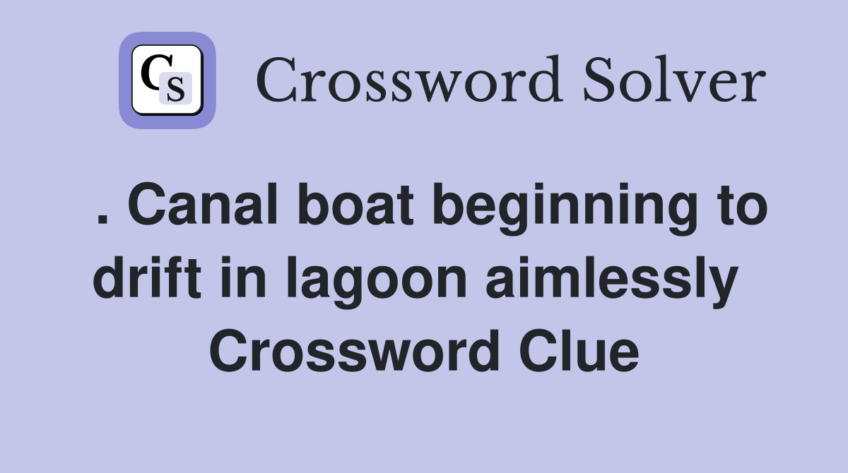 . Canal boat beginning to drift in lagoon aimlessly  Crossword Clue