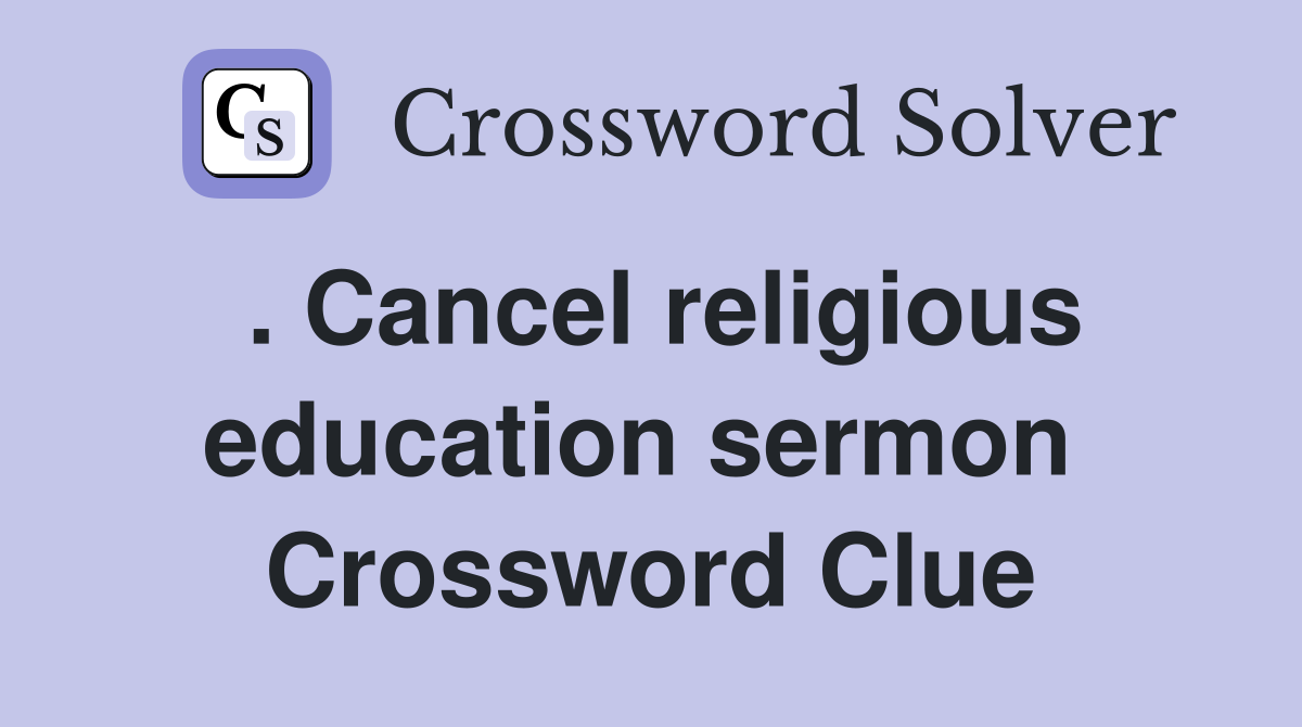 . Cancel religious education sermon  Crossword Clue