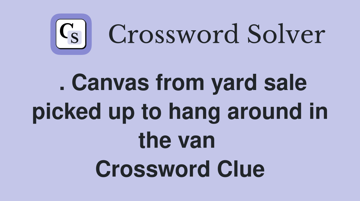 . Canvas from yard sale picked up to hang around in the van  Crossword Clue