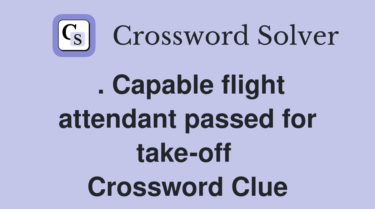 . Capable flight attendant passed for take-off  Crossword Clue