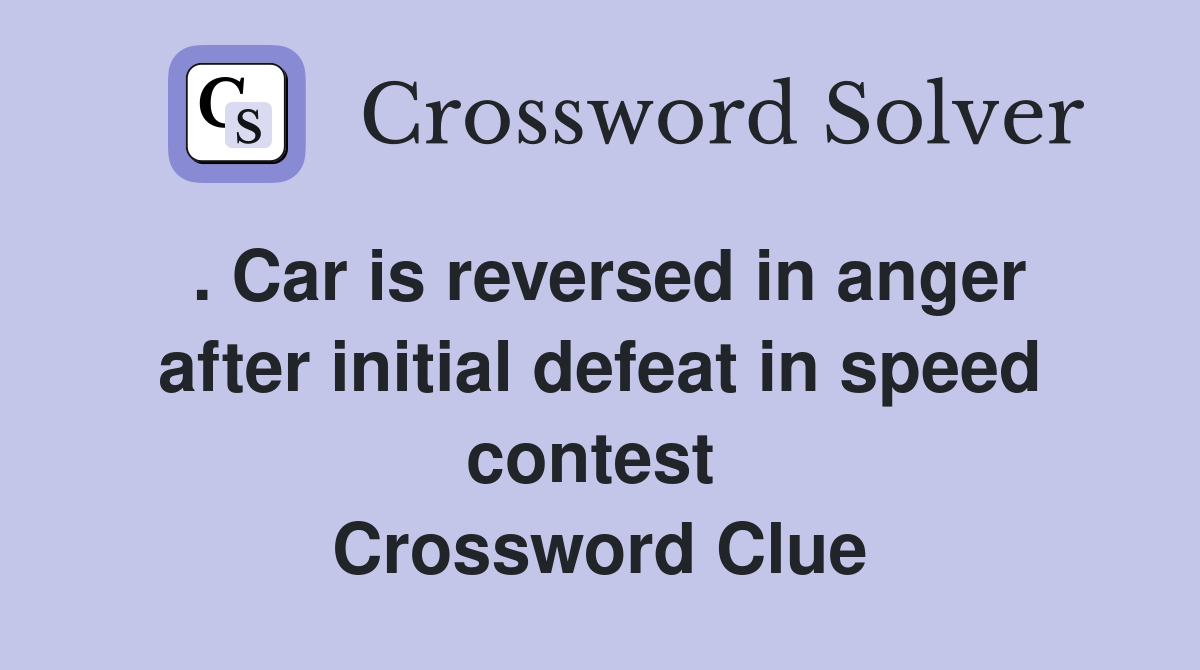 . Car is reversed in anger after initial defeat in speed contest  Crossword Clue