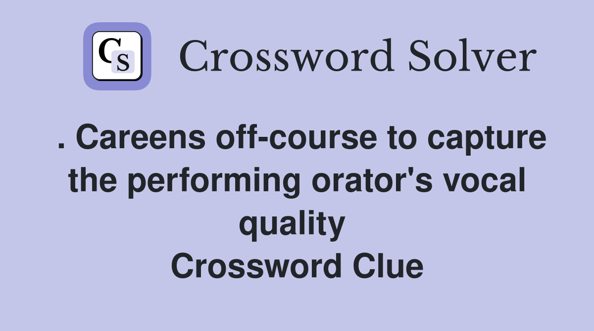 . Careens off-course to capture the performing orator's vocal quality  Crossword Clue
