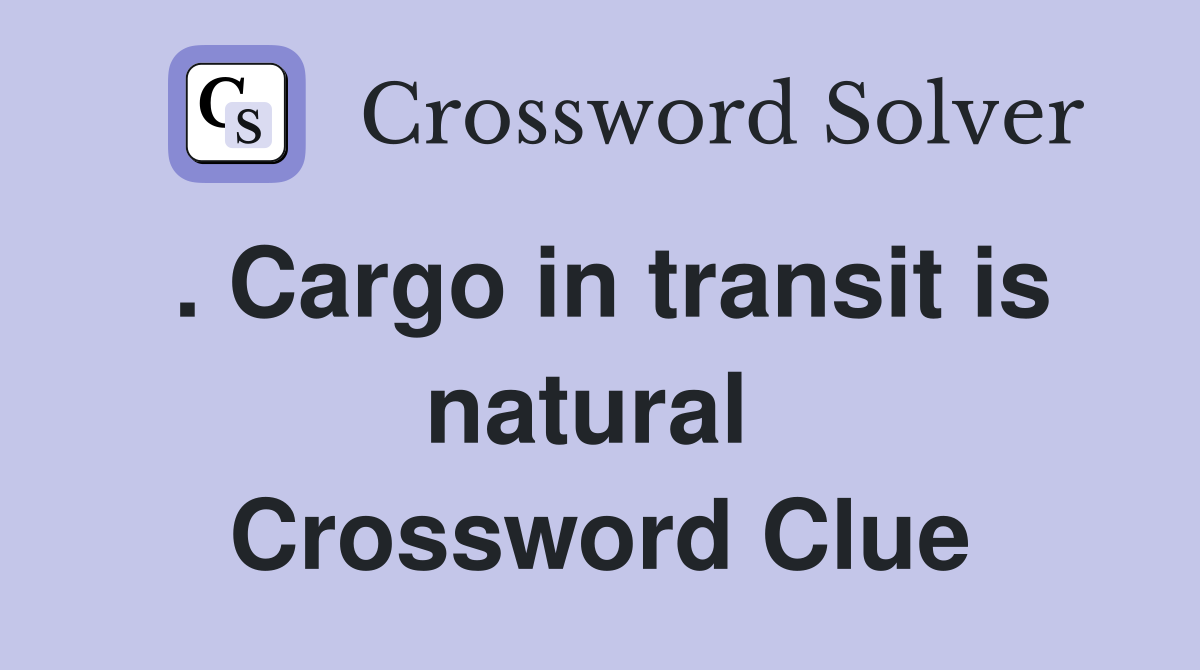 . Cargo in transit is natural  Crossword Clue