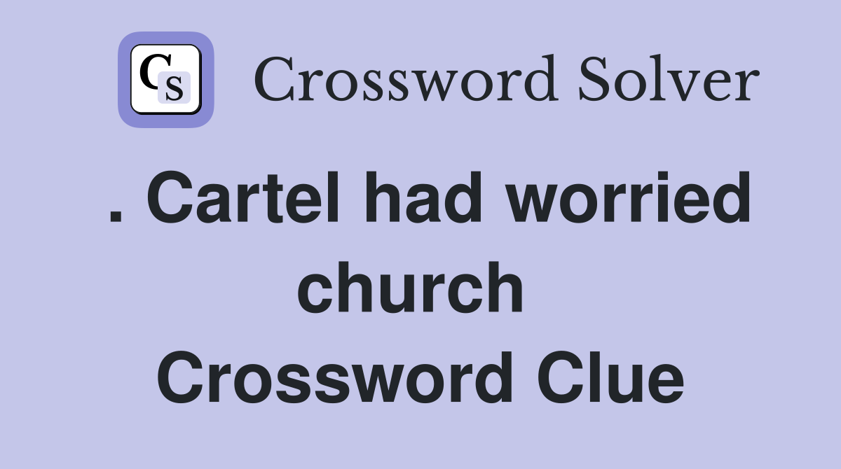 . Cartel had worried church  Crossword Clue