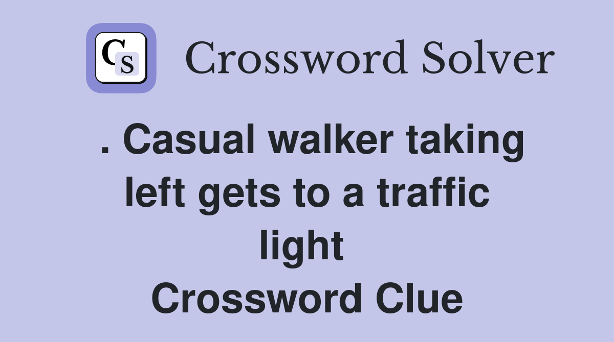 . Casual walker taking left gets to a traffic light  Crossword Clue