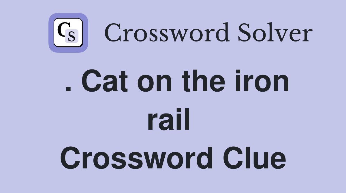 . Cat on the iron rail  Crossword Clue