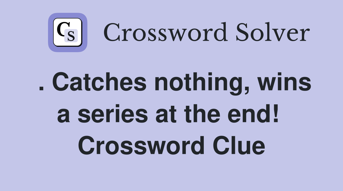 . Catches nothing, wins a series at the end!  Crossword Clue