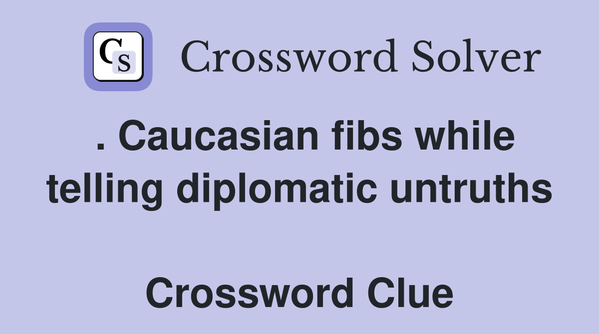 . Caucasian fibs while telling diplomatic untruths  Crossword Clue