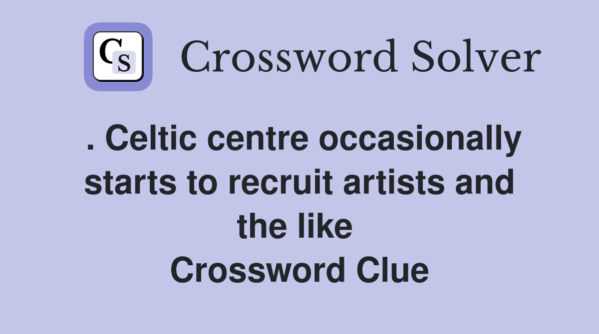 . Celtic centre occasionally starts to recruit artists and the like  Crossword Clue