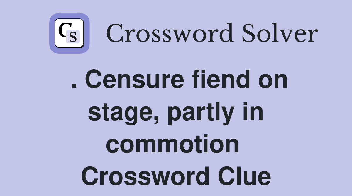 . Censure fiend on stage, partly in commotion  Crossword Clue