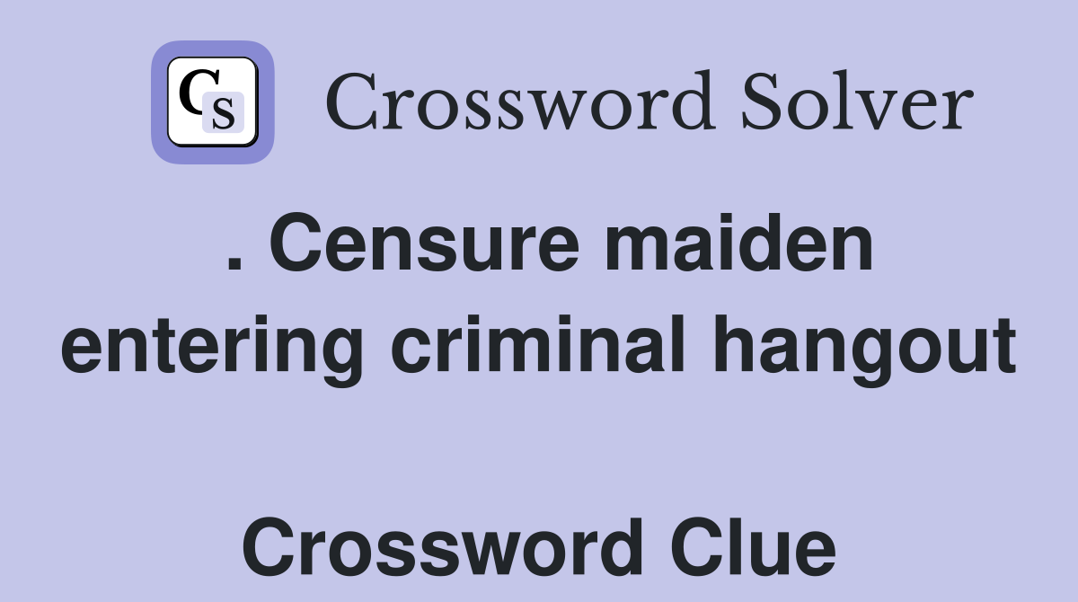 . Censure maiden entering criminal hangout  Crossword Clue