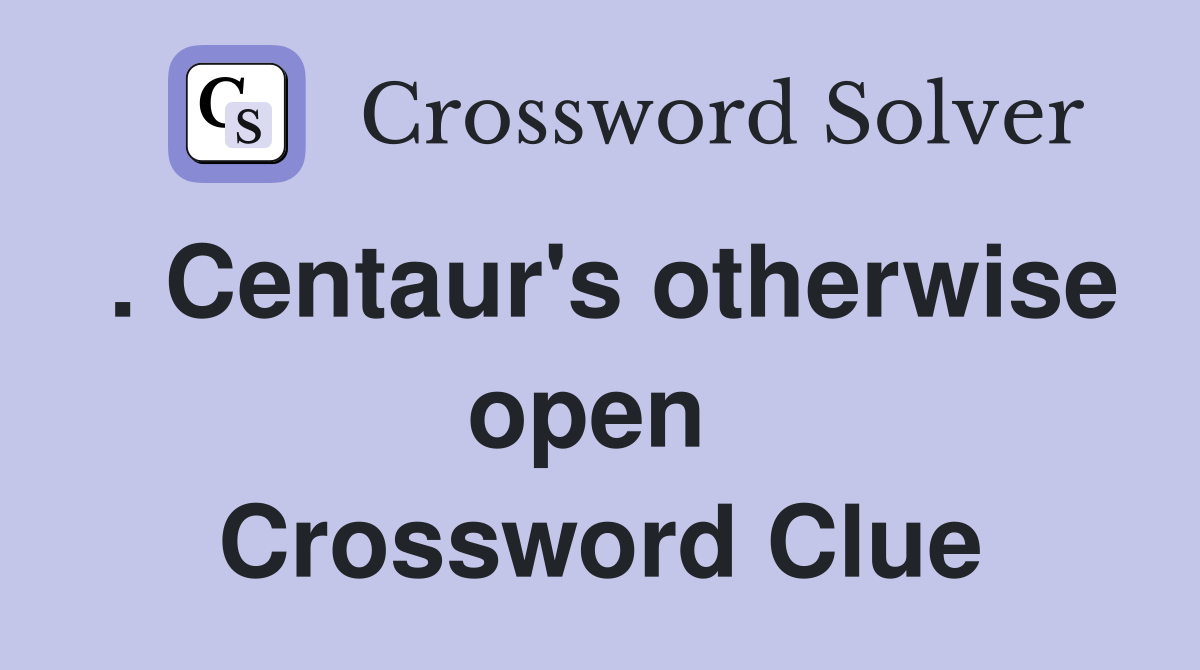 . Centaur's otherwise open  Crossword Clue
