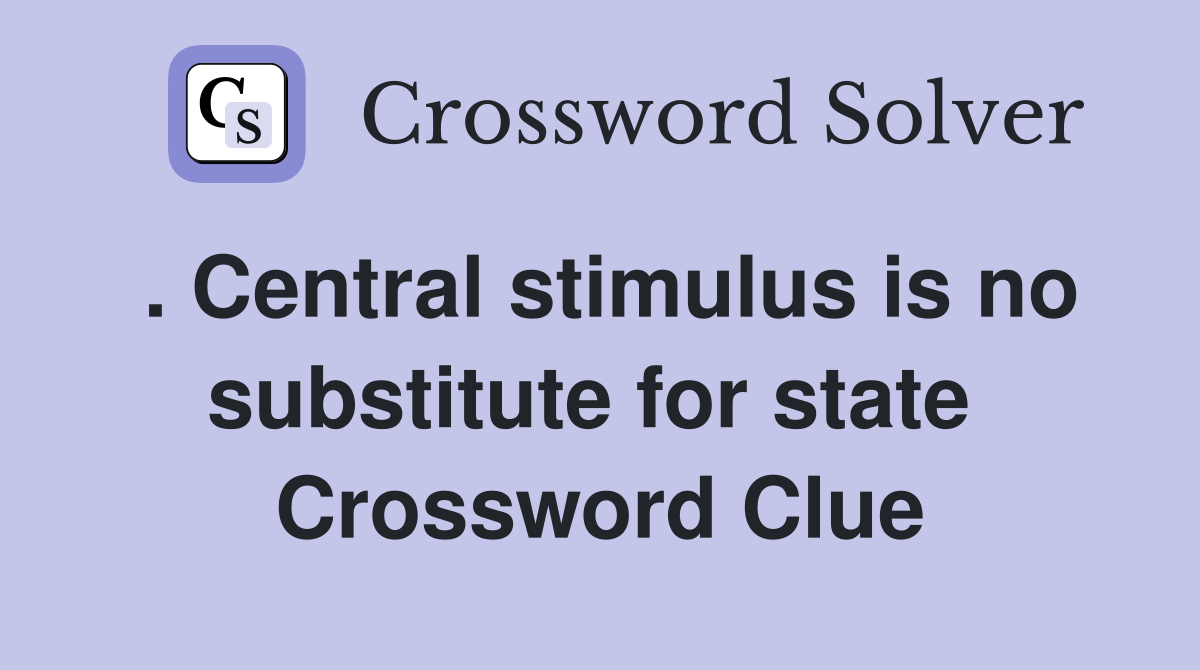 . Central stimulus is no substitute for state  Crossword Clue