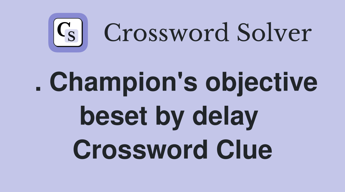 . Champion's objective beset by delay  Crossword Clue