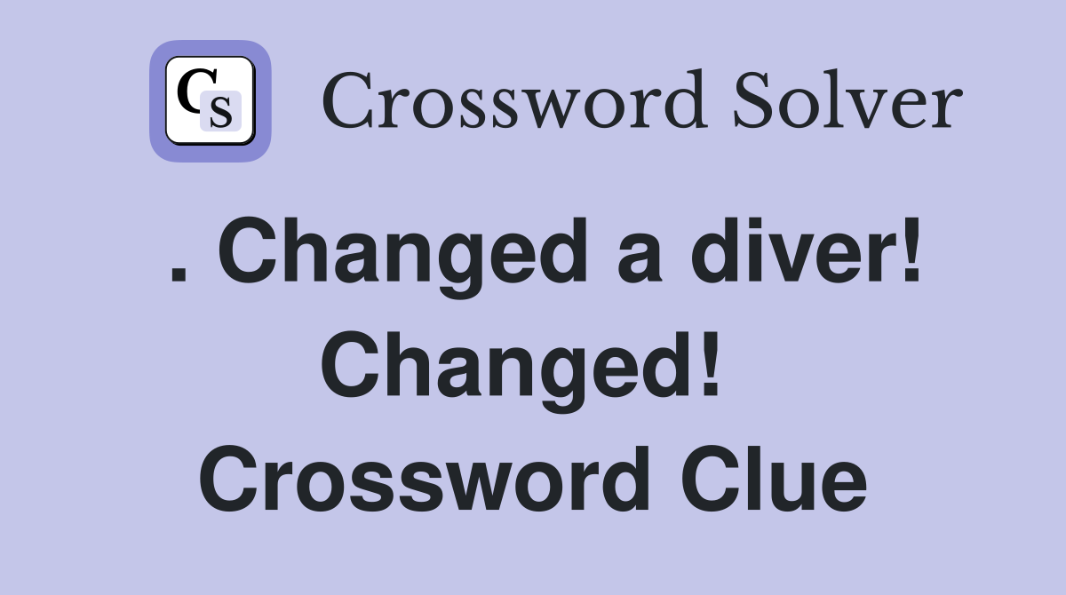 . Changed a diver! Changed!  Crossword Clue