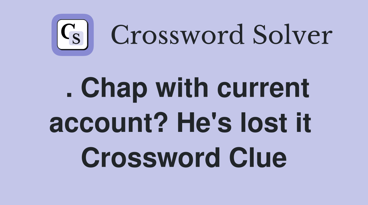 . Chap with current account? He's lost it  Crossword Clue