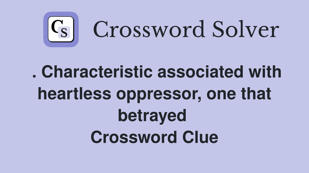 . Characteristic associated with heartless oppressor, one that betrayed  Crossword Clue