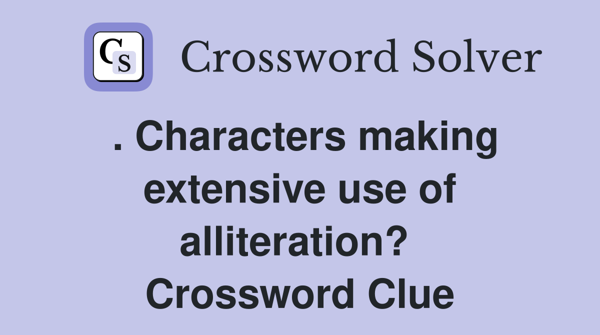 . Characters making extensive use of alliteration?  Crossword Clue