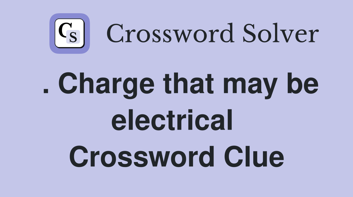 . Charge that may be electrical  Crossword Clue