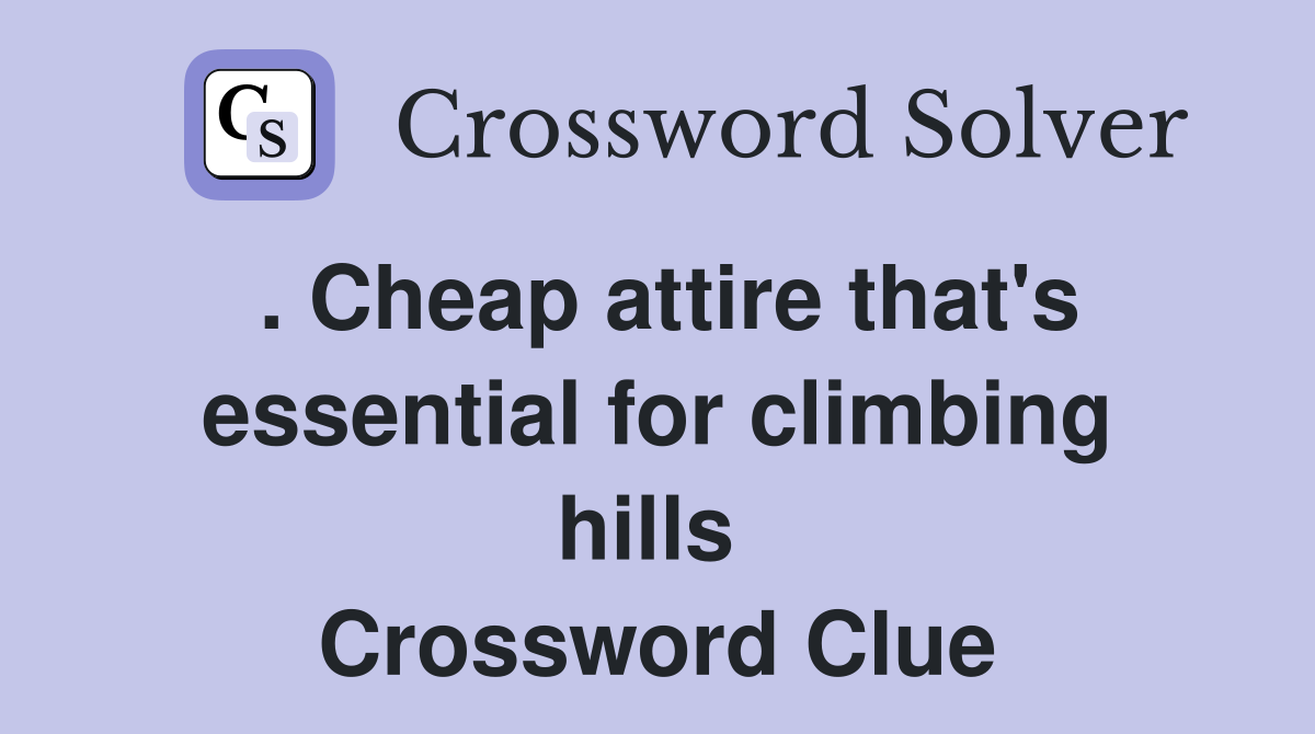. Cheap attire that's essential for climbing hills  Crossword Clue