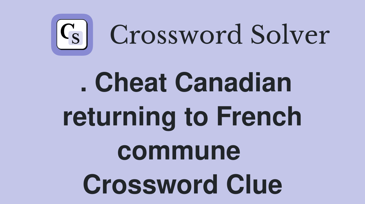 . Cheat Canadian returning to French commune  Crossword Clue
