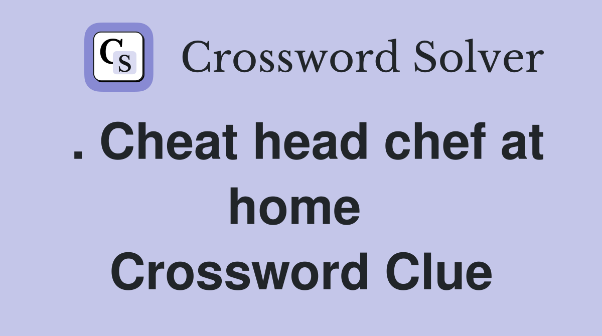 . Cheat head chef at home  Crossword Clue
