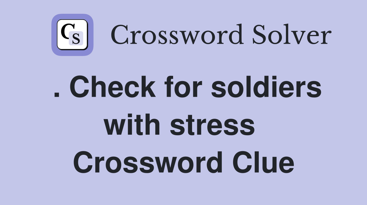 . Check for soldiers with stress  Crossword Clue