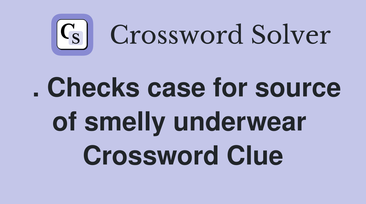 . Checks case for source of smelly underwear  Crossword Clue