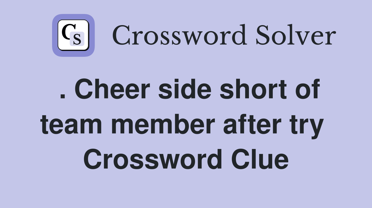 . Cheer side short of team member after try  Crossword Clue