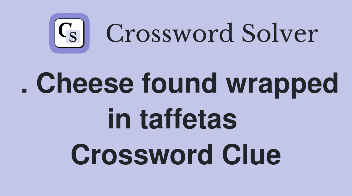 . Cheese found wrapped in taffetas  Crossword Clue