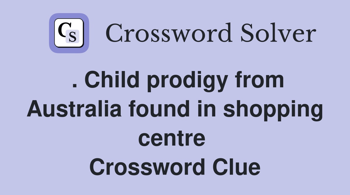 . Child prodigy from Australia found in shopping centre  Crossword Clue