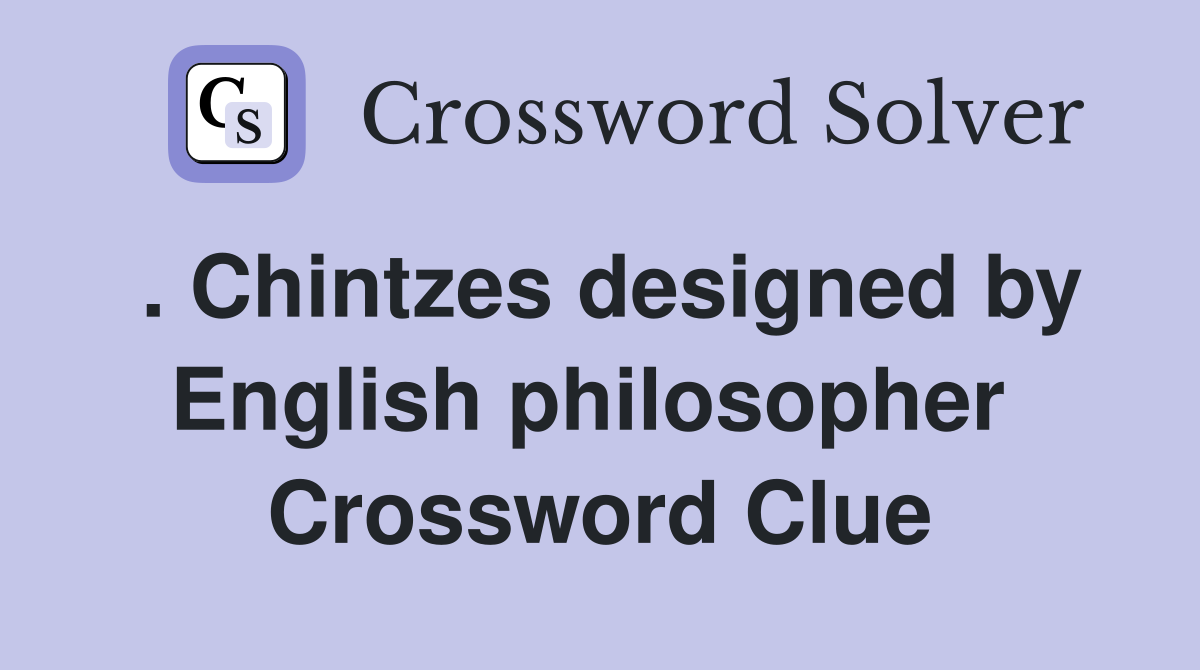 . Chintzes designed by English philosopher  Crossword Clue