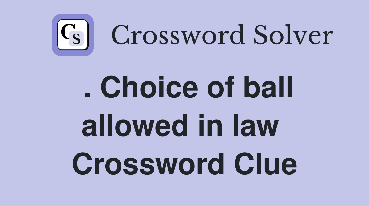 . Choice of ball allowed in law  Crossword Clue