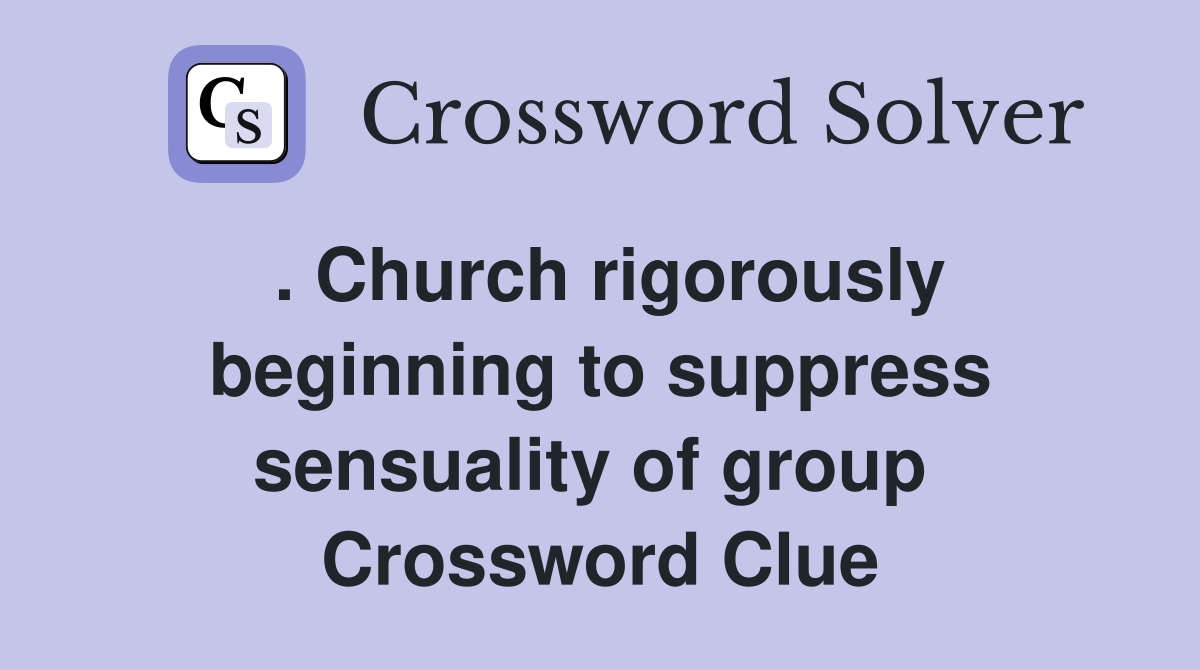 . Church rigorously beginning to suppress sensuality of group  Crossword Clue