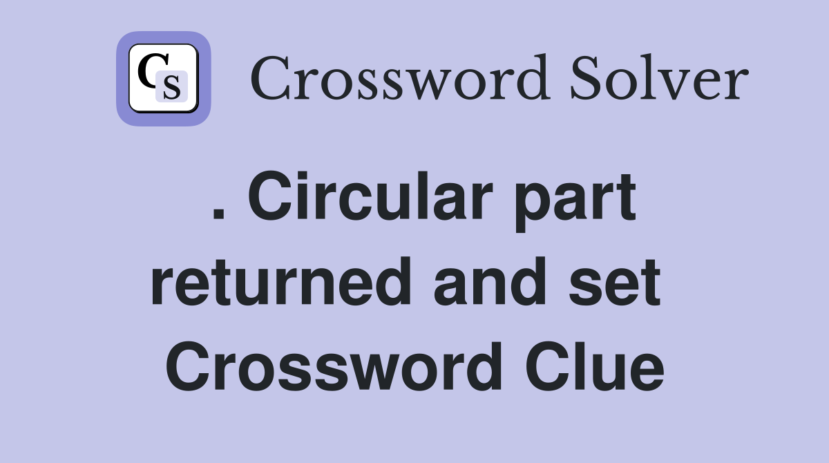 . Circular part returned and set  Crossword Clue
