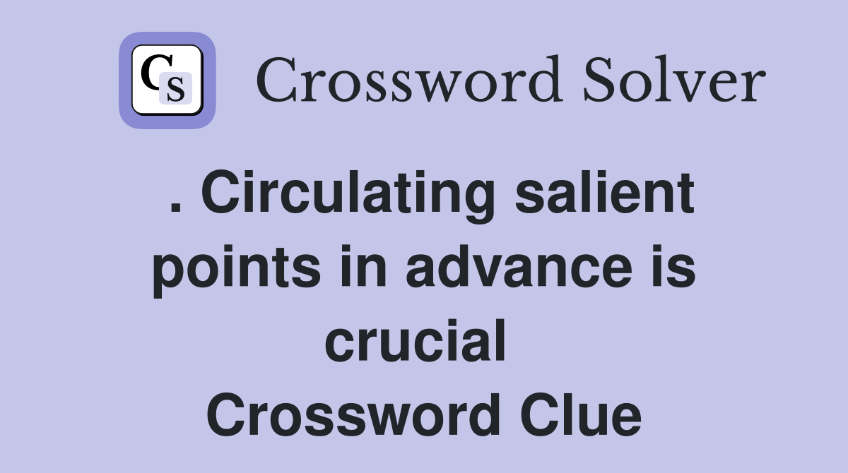 . Circulating salient points in advance is crucial  Crossword Clue